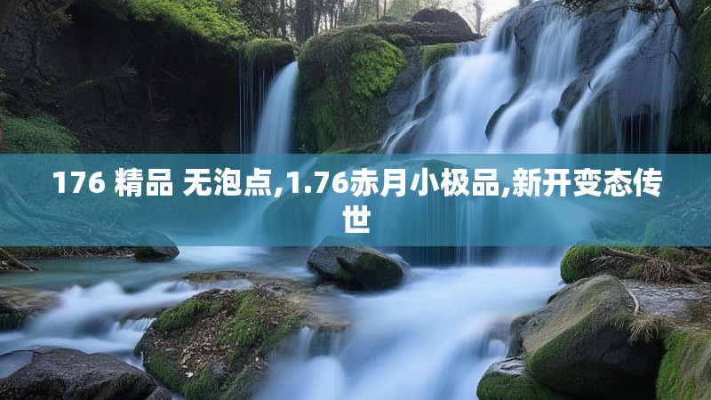 176 精品 无泡点,1.76赤月小极品,新开变态传世