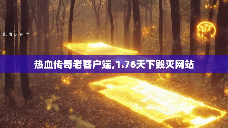 热血传奇老客户端,1.76天下毁灭网站