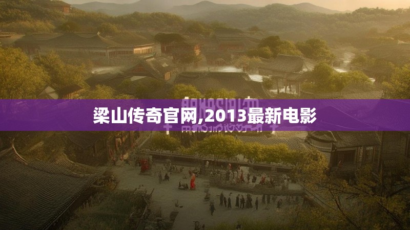 梁山传奇官网,2013最新电影