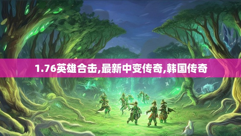 1.76英雄合击,最新中变传奇,韩国传奇