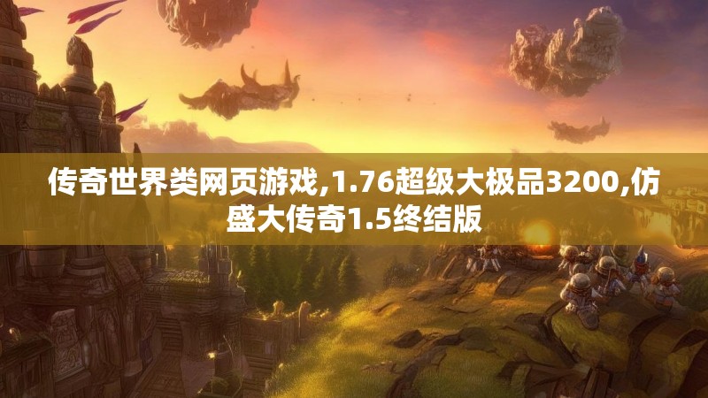 传奇世界类网页游戏,1.76超级大极品3200,仿盛大传奇1.5终结版