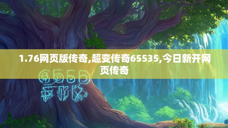 1.76网页版传奇,超变传奇65535,今日新开网页传奇