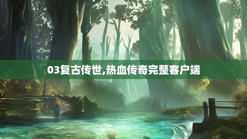 03复古传世,热血传奇完整客户端