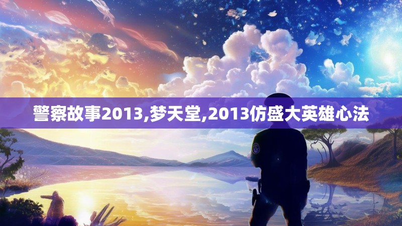 警察故事2013,梦天堂,2013仿盛大英雄心法