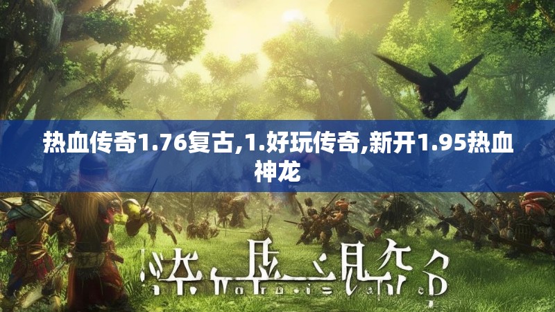 热血传奇1.76复古,1.好玩传奇,新开1.95热血神龙