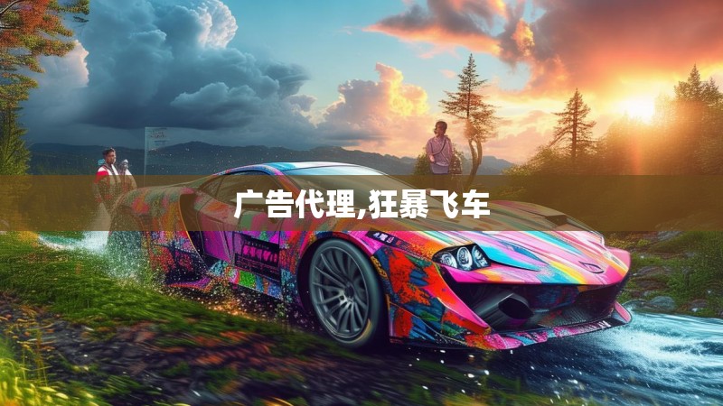 广告代理,狂暴飞车