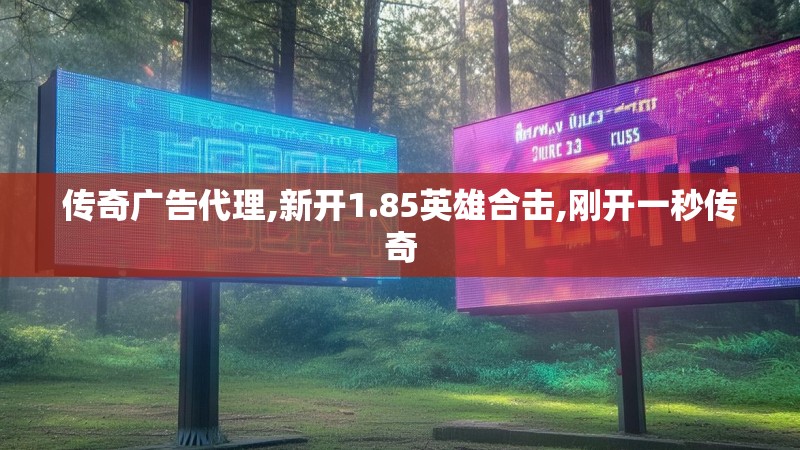 传奇广告代理,新开1.85英雄合击,刚开一秒传奇
