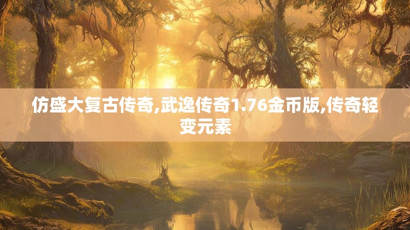 仿盛大复古传奇,武逸传奇1.76金币版,传奇轻变元素