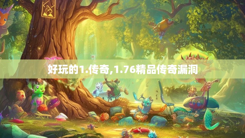 好玩的1.传奇,1.76精品传奇漏洞