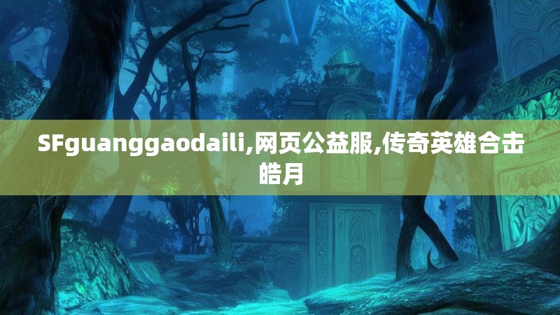 SFguanggaodaili,网页公益服,传奇英雄合击皓月