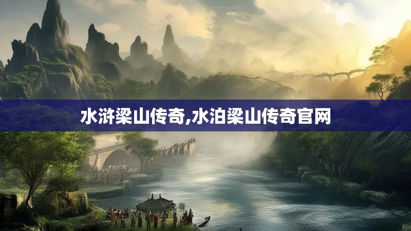 水浒梁山传奇,水泊梁山传奇官网