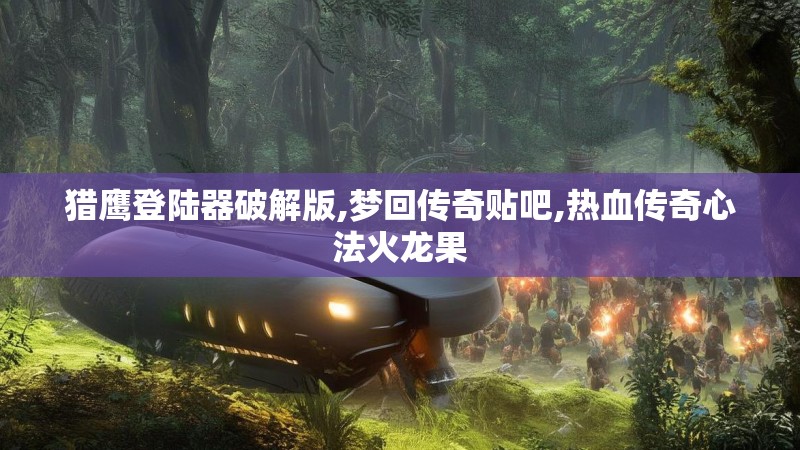 猎鹰登陆器破解版,梦回传奇贴吧,热血传奇心法火龙果