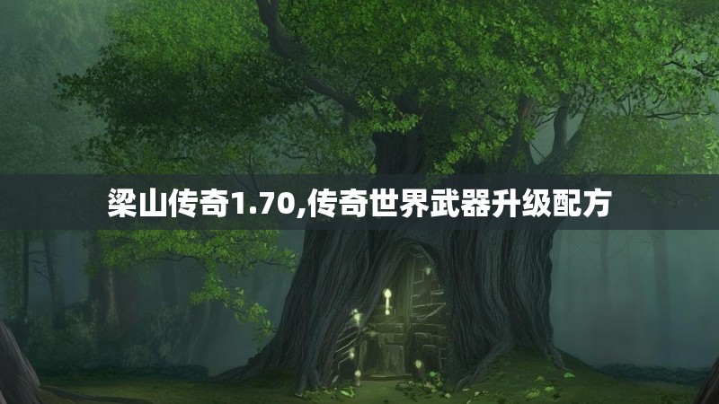 梁山传奇1.70,传奇世界武器升级配方