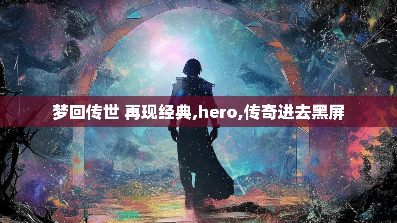 梦回传世 再现经典,hero,传奇进去黑屏