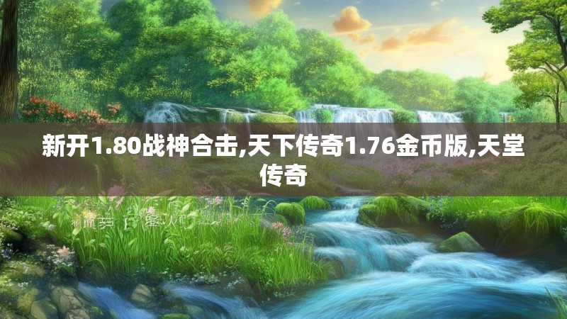 新开1.80战神合击,天下传奇1.76金币版,天堂传奇