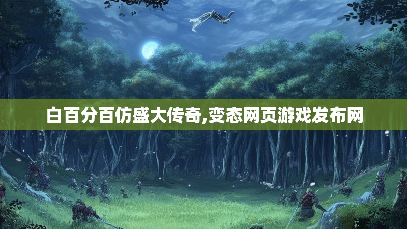 白百分百仿盛大传奇,变态网页游戏发布网