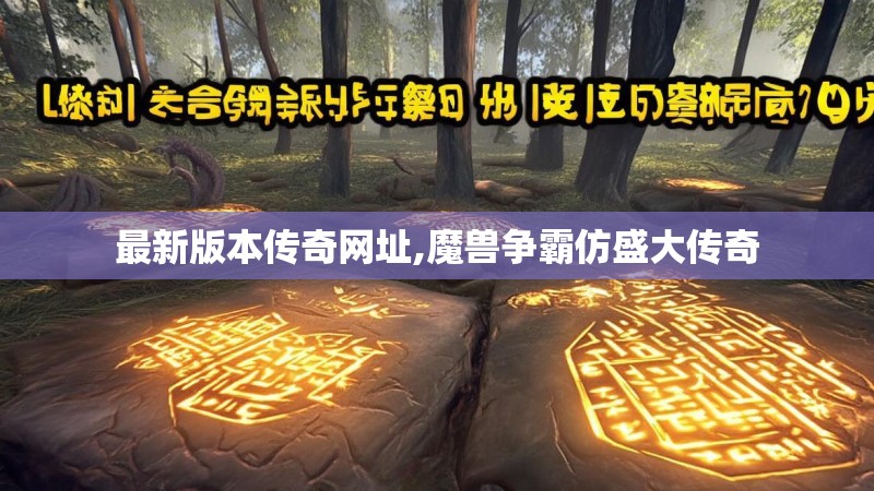 最新版本传奇网址,魔兽争霸仿盛大传奇