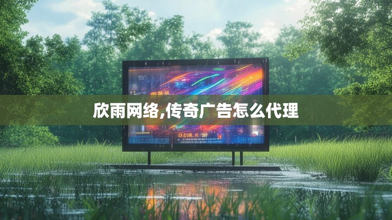欣雨网络,传奇广告怎么代理