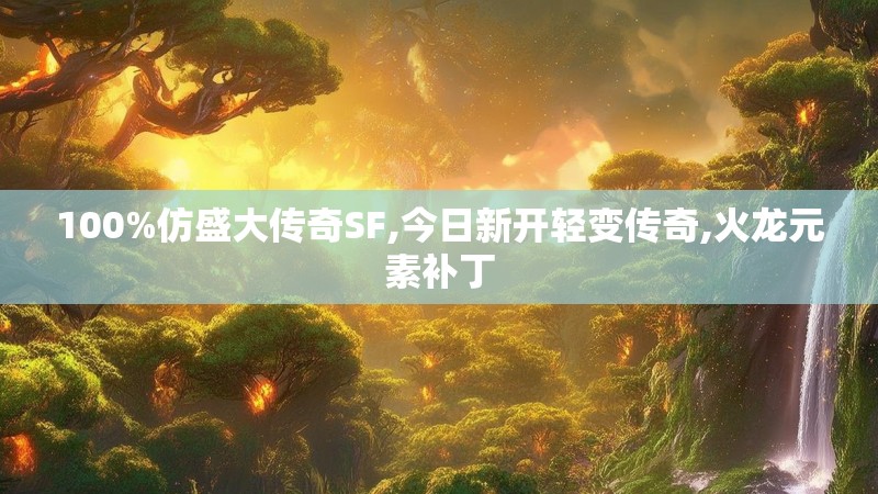 100%仿盛大传奇SF,今日新开轻变传奇,火龙元素补丁