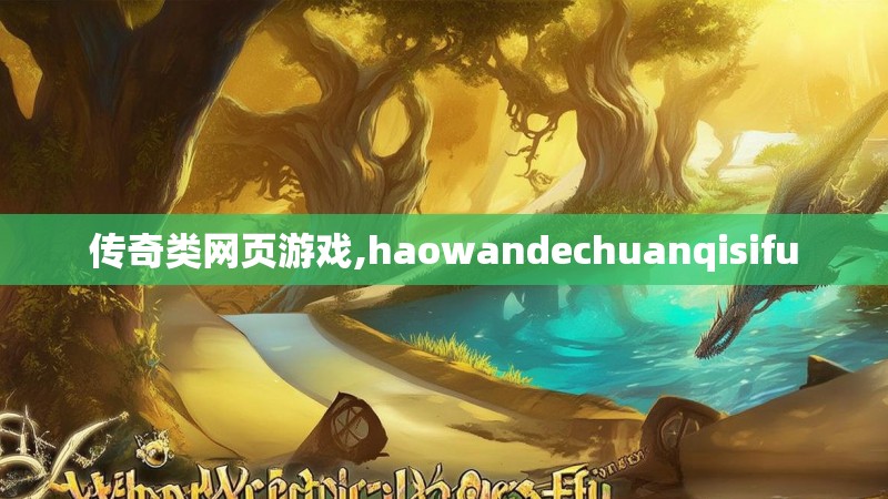 传奇类网页游戏,haowandechuanqisifu