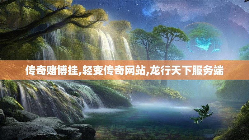 传奇赌博挂,轻变传奇网站,龙行天下服务端