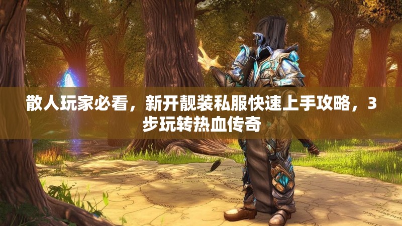 散人玩家必看，新开靓装私服快速上手攻略，3步玩转热血传奇