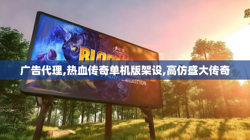 广告代理,热血传奇单机版架设,高仿盛大传奇