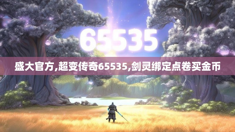 盛大官方,超变传奇65535,剑灵绑定点卷买金币