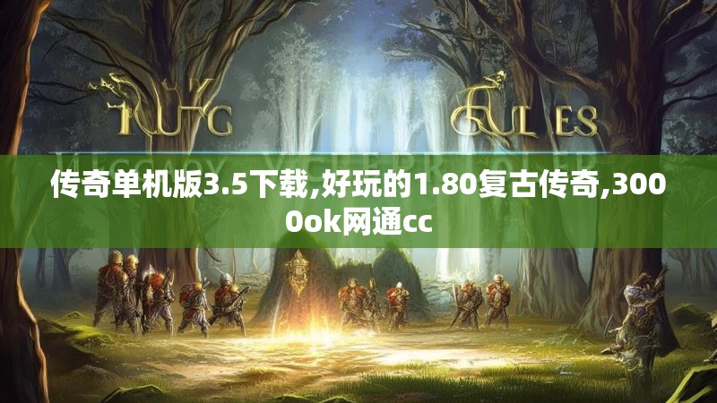 传奇单机版3.5下载,好玩的1.80复古传奇,3000ok网通cc