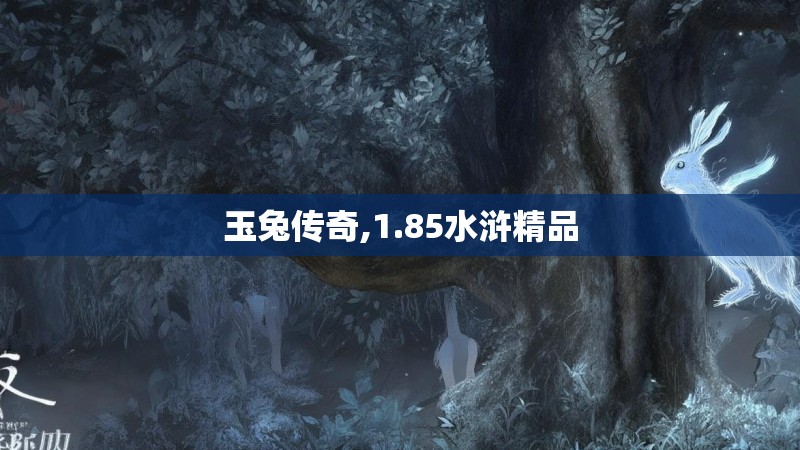 玉兔传奇,1.85水浒精品