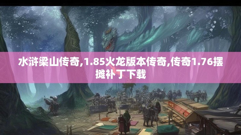 水浒梁山传奇,1.85火龙版本传奇,传奇1.76摆摊补丁下载