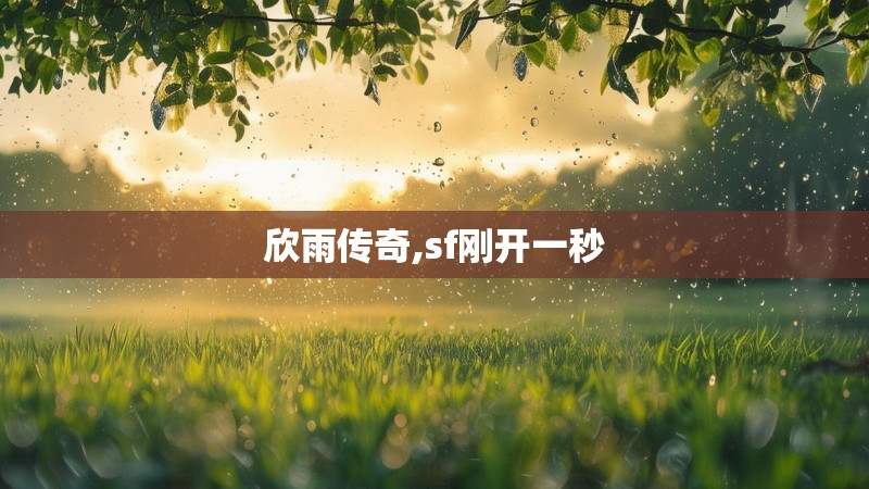 欣雨传奇,sf刚开一秒