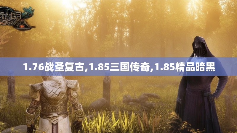 1.76战圣复古,1.85三国传奇,1.85精品暗黑