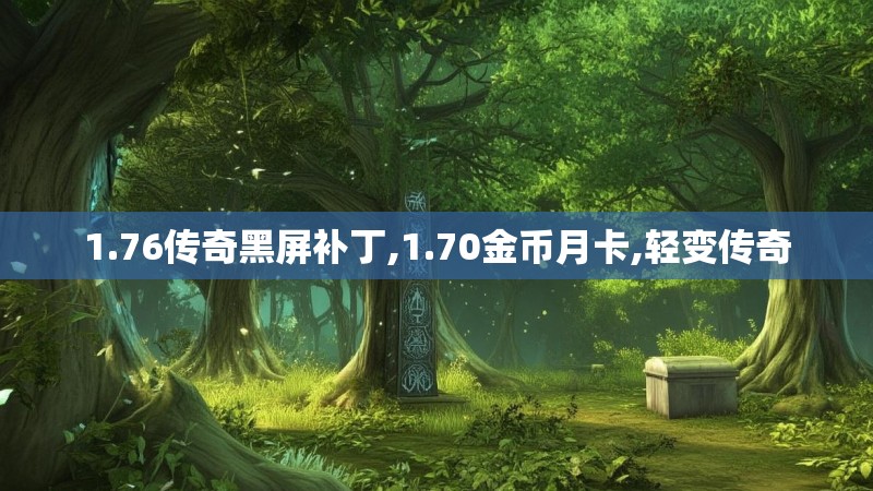 1.76传奇黑屏补丁,1.70金币月卡,轻变传奇