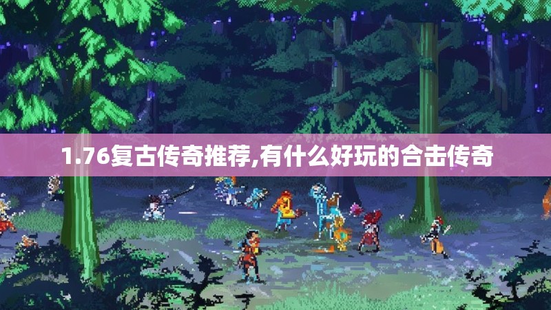 1.76复古传奇推荐,有什么好玩的合击传奇