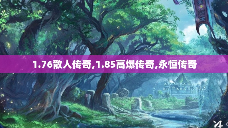 1.76散人传奇,1.85高爆传奇,永恒传奇