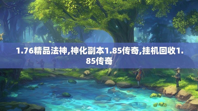 1.76精品法神,神化副本1.85传奇,挂机回收1.85传奇