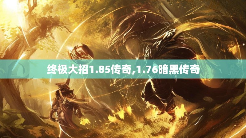 终极大招1.85传奇,1.76暗黑传奇