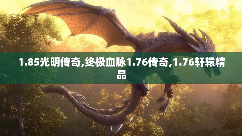 1.85光明传奇,终极血脉1.76传奇,1.76轩辕精品