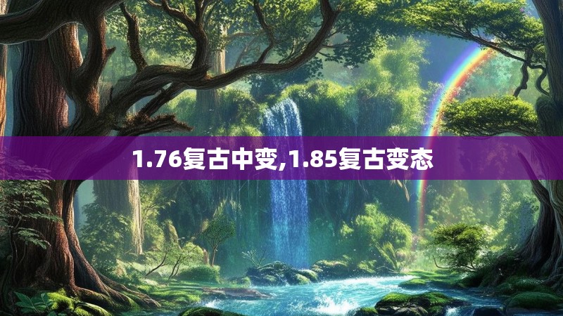 1.76复古中变,1.85复古变态