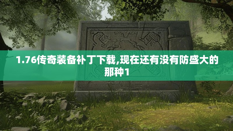 1.76传奇装备补丁下载,现在还有没有防盛大的那种1