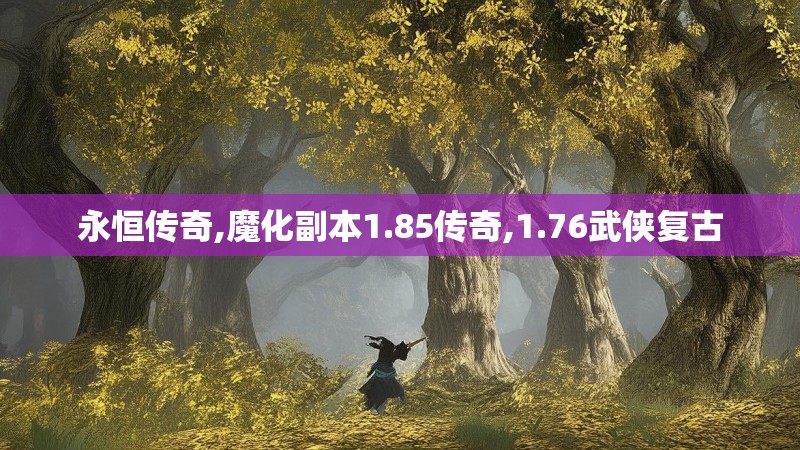 永恒传奇,魔化副本1.85传奇,1.76武侠复古