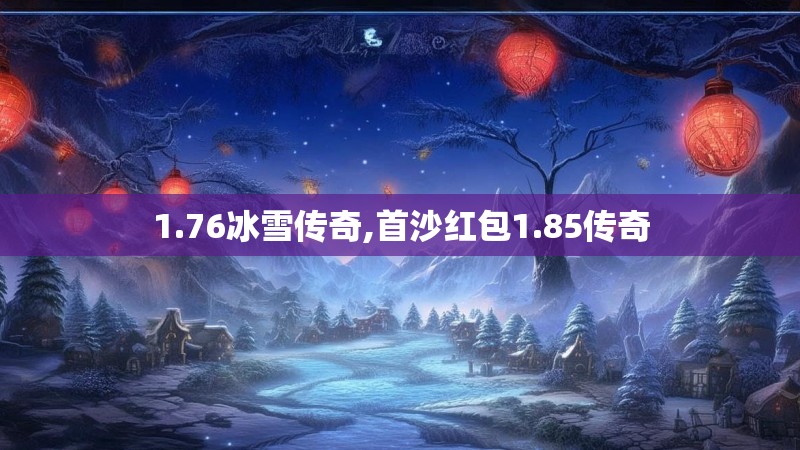 1.76冰雪传奇,首沙红包1.85传奇