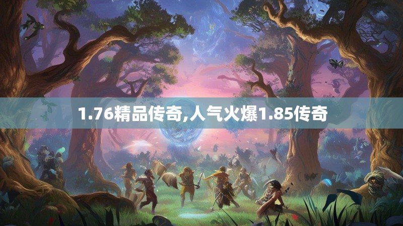 1.76精品传奇,人气火爆1.85传奇