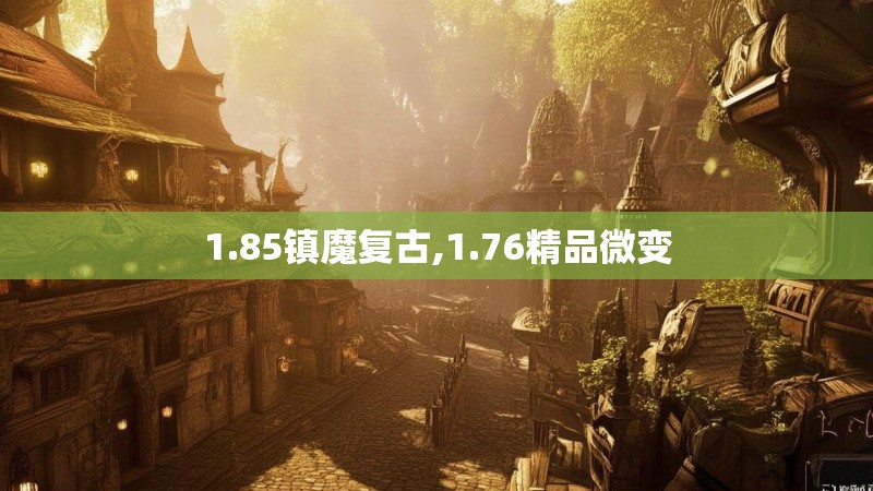 1.85镇魔复古,1.76精品微变