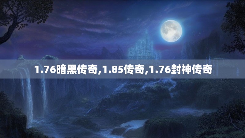 1.76暗黑传奇,1.85传奇,1.76封神传奇