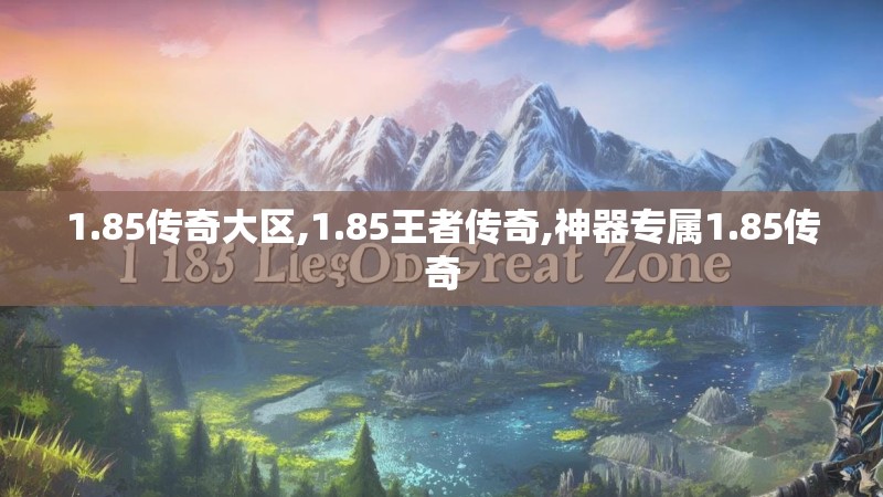 1.85传奇大区,1.85王者传奇,神器专属1.85传奇