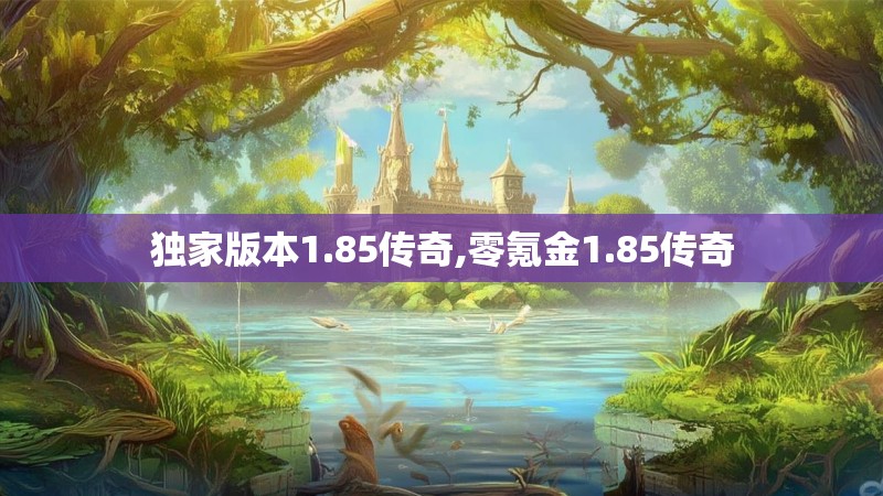 独家版本1.85传奇,零氪金1.85传奇
