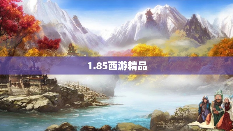 1.85西游精品