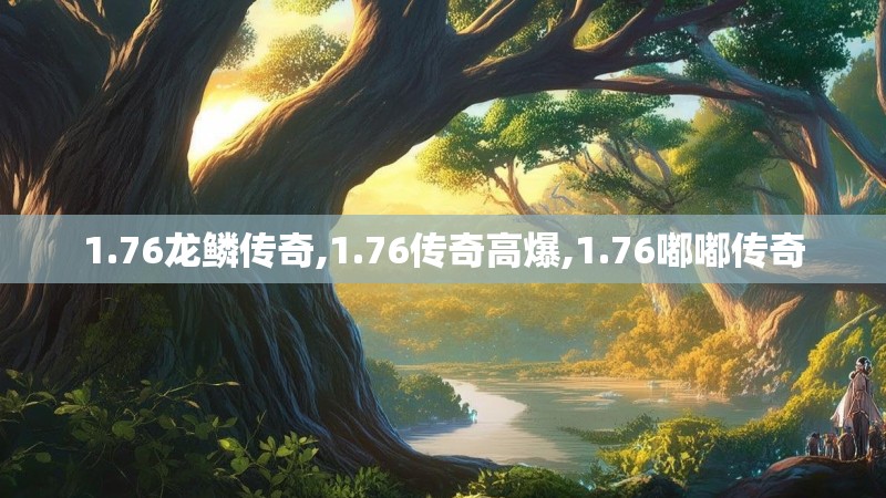1.76龙鳞传奇,1.76传奇高爆,1.76嘟嘟传奇